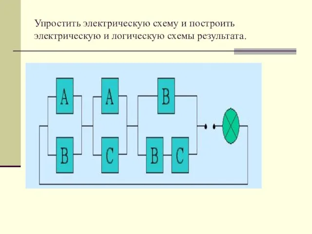 Упростить электрическую схему и построить электрическую и логическую схемы результата.