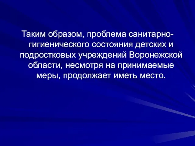 Таким образом, проблема санитарно-гигиенического состояния детских и подростковых учреждений Воронежской области, несмотря