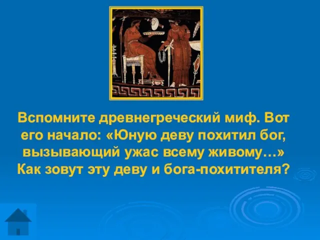 Вспомните древнегреческий миф. Вот его начало: «Юную деву похитил бог, вызывающий ужас