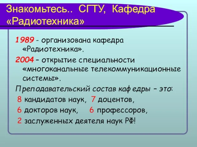 Знакомьтесь.. СГТУ, Кафедра «Радиотехника» 1989 - организована кафедра «Радиотехника». 2004 – открытие