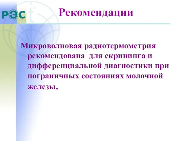 Рекомендации Микроволновая радиотермометрия рекомендована для скрининга и дифференциальной диагностики при пограничных состояниях молочной железы.