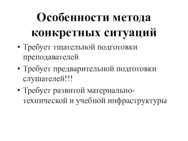 Особенности метода конкретных ситуаций Требует тщательной подготовки преподавателей Требует предварительной подготовки слушателей!!!