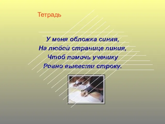 Тетрадь У меня обложка синяя, На любой странице линия, Чтоб помочь ученику Ровно вывести строку.