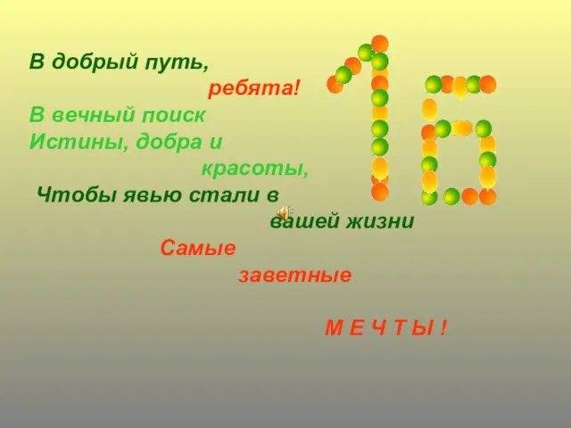 В добрый путь, ребята! В вечный поиск Истины, добра и красоты, Чтобы