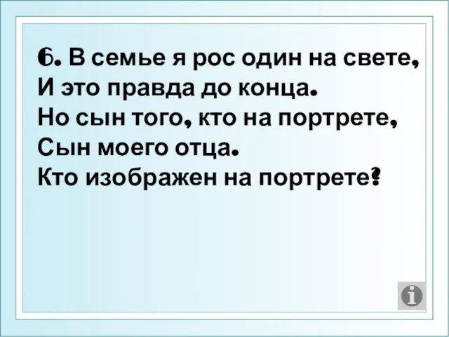 6. В семье я рос один на свете, И это правда до