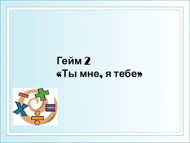 Гейм 2 «Ты мне, я тебе»