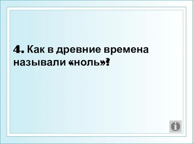 4. Как в древние времена называли «ноль»?