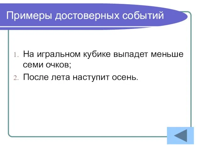 Примеры достоверных событий На игральном кубике выпадет меньше семи очков; После лета наступит осень.