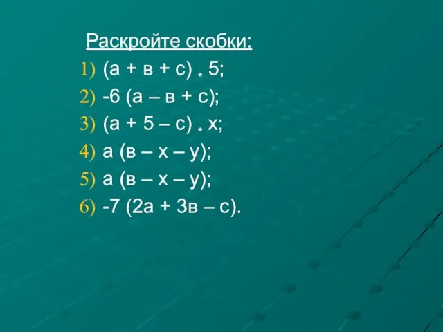 Раскройте скобки: (а + в + с) * 5; -6 (а –