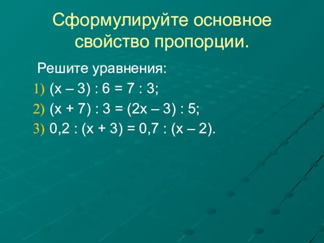 Сформулируйте основное свойство пропорции. Решите уравнения: (х – 3) : 6 =