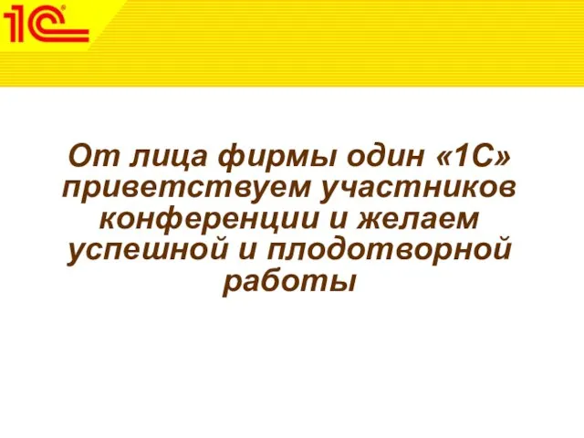 От лица фирмы один «1С» приветствуем участников конференции и желаем успешной и плодотворной работы