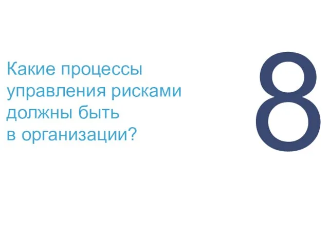 Какие процессы управления рисками должны быть в организации? 8