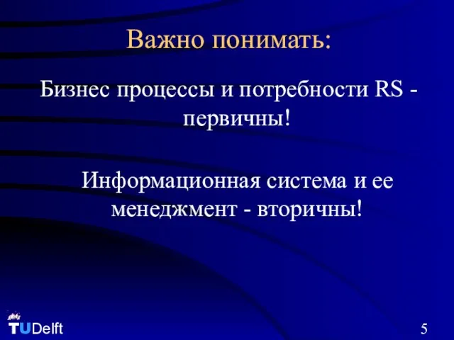 Важно понимать: Бизнес процессы и потребности RS - первичны! Информационная система и ее менеджмент - вторичны!