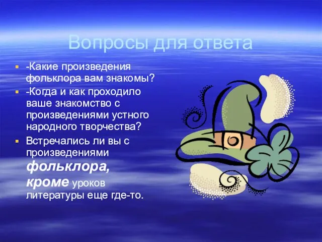 Вопросы для ответа -Какие произведения фольклора вам знакомы? -Когда и как проходило