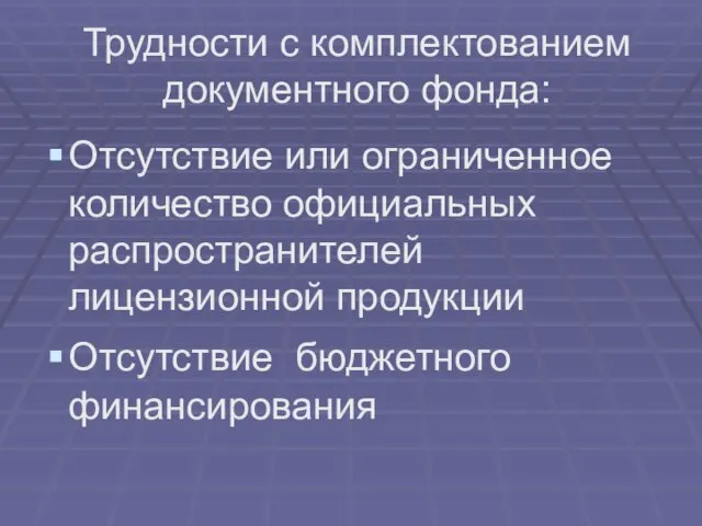 Трудности с комплектованием документного фонда: Отсутствие или ограниченное количество официальных распространителей лицензионной продукции Отсутствие бюджетного финансирования