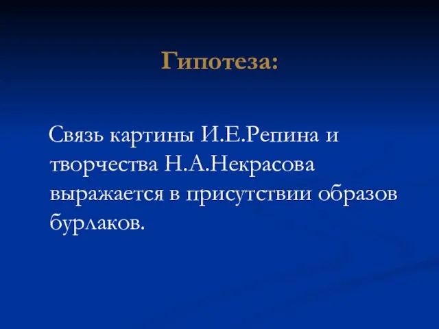 Гипотеза: Связь картины И.Е.Репина и творчества Н.А.Некрасова выражается в присутствии образов бурлаков.