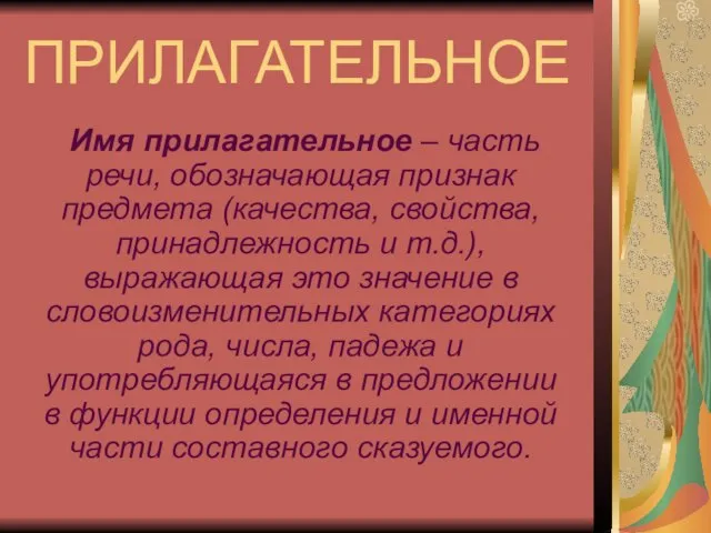 ПРИЛАГАТЕЛЬНОЕ Имя прилагательное – часть речи, обозначающая признак предмета (качества, свойства, принадлежность