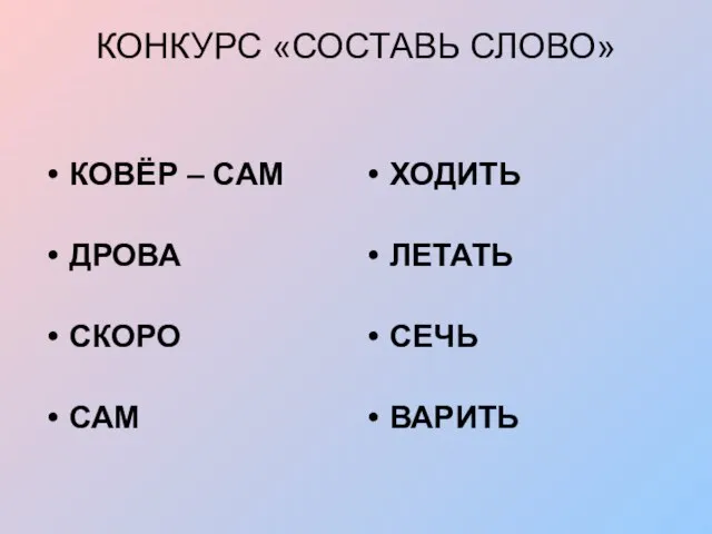 КОНКУРС «СОСТАВЬ СЛОВО» КОВЁР – САМ ДРОВА СКОРО САМ ХОДИТЬ ЛЕТАТЬ СЕЧЬ ВАРИТЬ