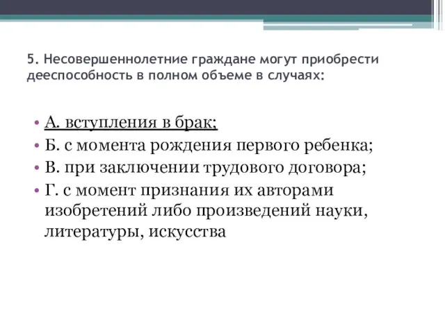 5. Несовершеннолетние граждане могут приобрести дееспособность в полном объеме в случаях: А.