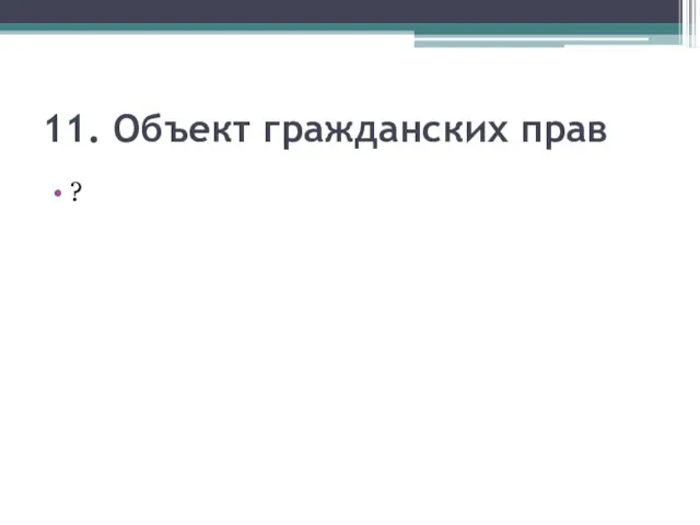 11. Объект гражданских прав ?