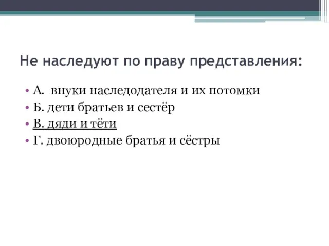 Не наследуют по праву представления: А. внуки наследодателя и их потомки Б.