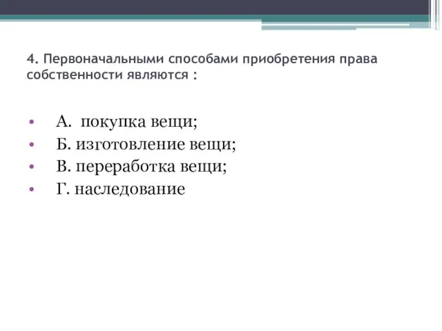 4. Первоначальными способами приобретения права собственности являются : А. покупка вещи; Б.