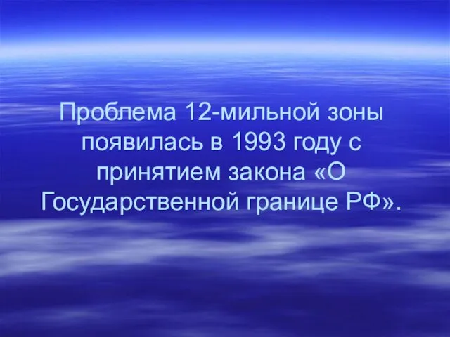 Проблема 12-мильной зоны появилась в 1993 году с принятием закона «О Государственной границе РФ».