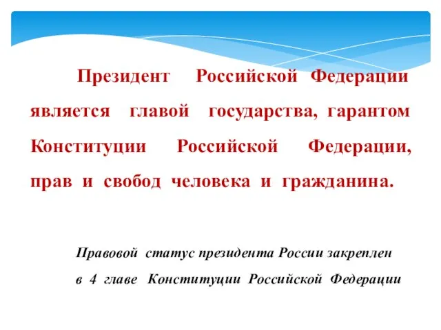 Президент Российской Федерации является главой государства, гарантом Конституции Российской Федерации, прав и