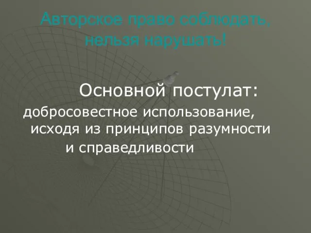 Авторское право соблюдать, нельзя нарушать! Основной постулат: добросовестное использование, исходя из принципов разумности и справедливости