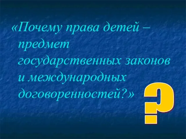 «Почему права детей – предмет государственных законов и международных договоренностей?» ?