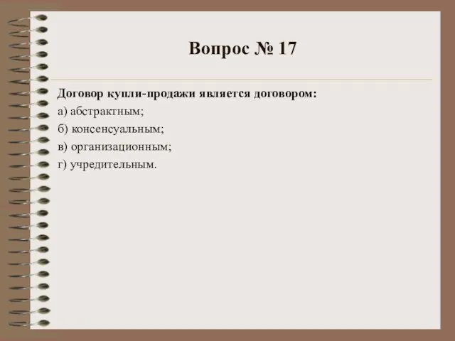 Вопрос № 17 Договор купли-продажи является договором: а) абстрактным; б) консенсуальным; в) организационным; г) учредительным.