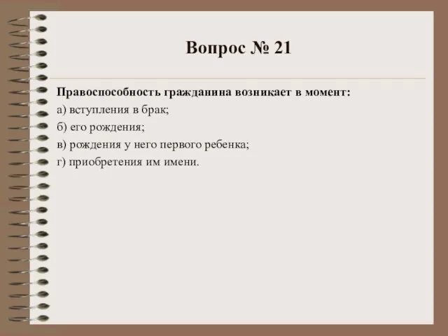 Вопрос № 21 Правоспособность гражданина возникает в момент: а) вступления в брак;