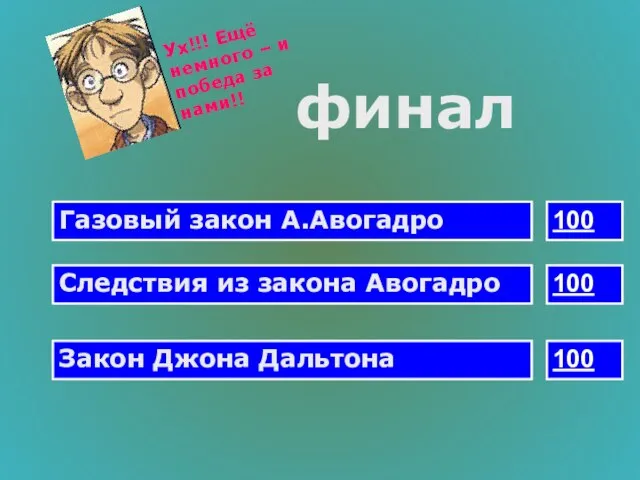 финал Газовый закон А.Авогадро 100 Следствия из закона Авогадро 100 Закон Джона Дальтона 100