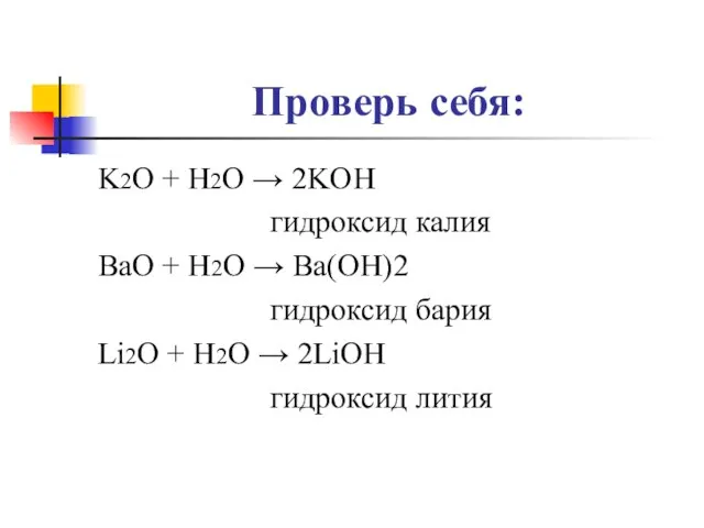Проверь себя: K2O + H2O → 2KOH гидроксид калия BaO + H2O