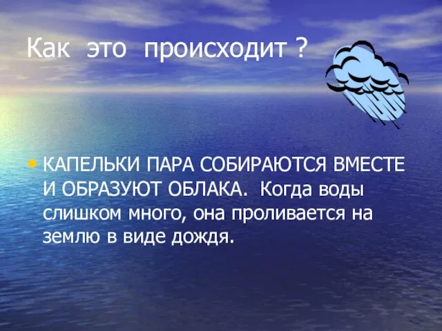 Как это происходит ? КАПЕЛЬКИ ПАРА СОБИРАЮТСЯ ВМЕСТЕ И ОБРАЗУЮТ ОБЛАКА. Когда