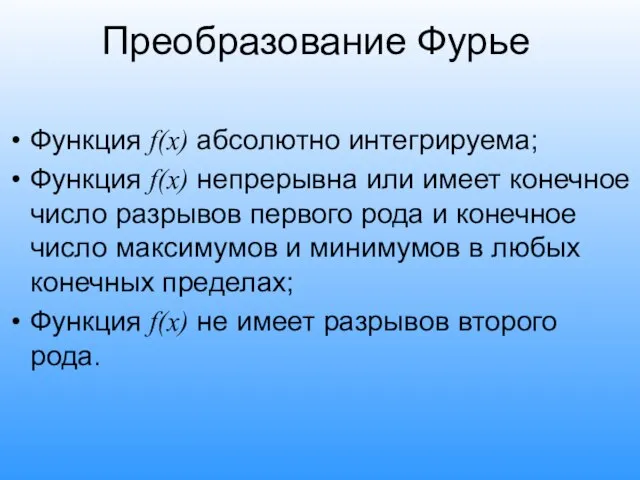 Преобразование Фурье Функция f(x) абсолютно интегрируема; Функция f(x) непрерывна или имеет конечное