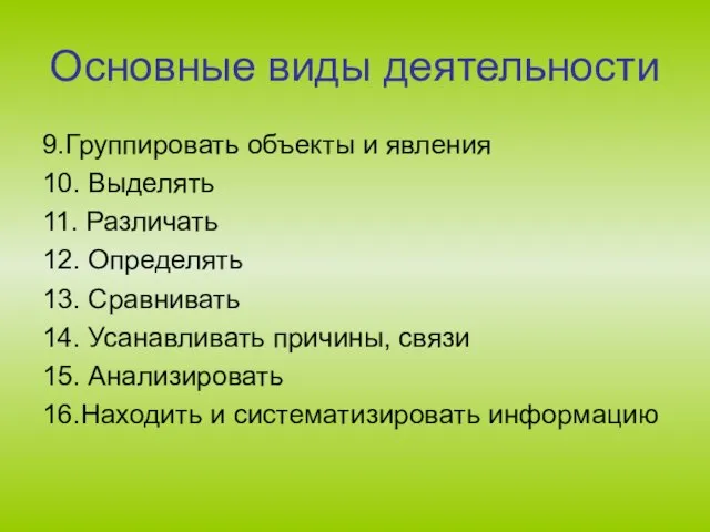 Основные виды деятельности 9.Группировать объекты и явления 10. Выделять 11. Различать 12.