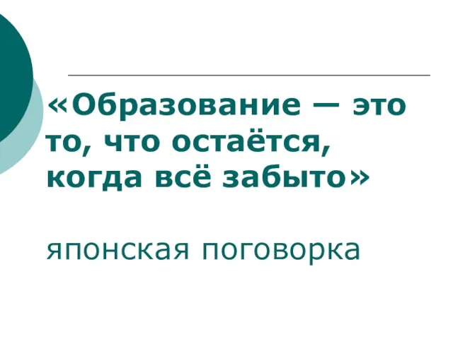 «Образование — это то, что остаётся, когда всё забыто» японская поговорка