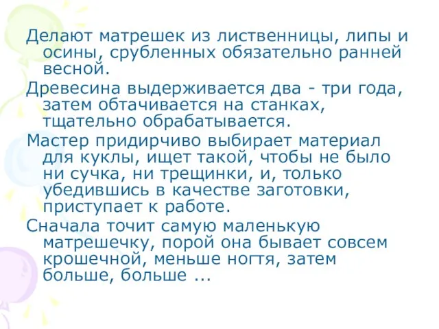 Делают матрешек из лиственницы, липы и осины, срубленных обязательно ранней весной. Древесина