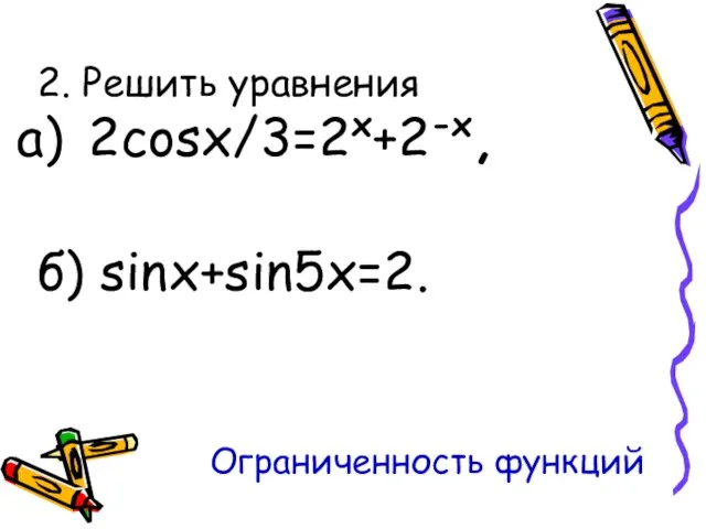 2. Решить уравнения 2cosx/3=2x+2-x, б) sinx+sin5x=2. Ограниченность функций