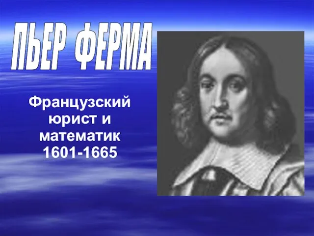 Французский юрист и математик 1601-1665 ПЬЕР ФЕРМА