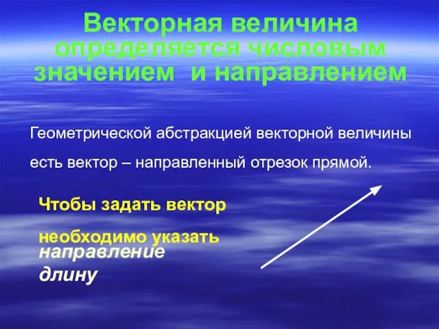 Векторная величина определяется числовым значением и направлением Геометрической абстракцией векторной величины есть