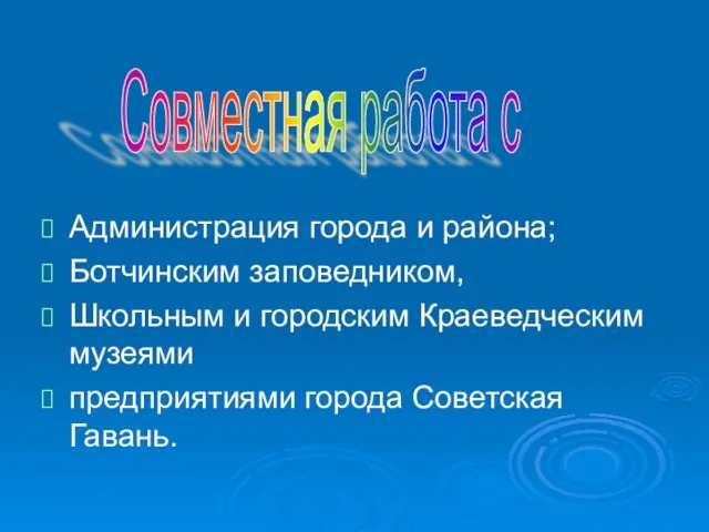 Администрация города и района; Ботчинским заповедником, Школьным и городским Краеведческим музеями предприятиями