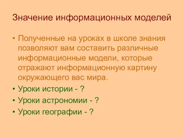 Значение информационных моделей Полученные на уроках в школе знания позволяют вам составить