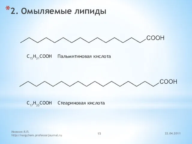 22.04.2011 Нижник Я.П. http://norgchem.professorjournal.ru 2. Омыляемые липиды C15H31COOH Пальмитиновая кислота C17H35COOH Стеариновая кислота