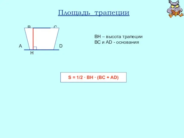 Площадь трапеции ВН – высота трапеции ВС и AD - основания S