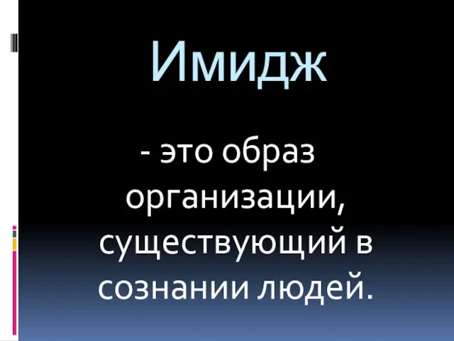 Имидж - это образ организации, существующий в сознании людей.