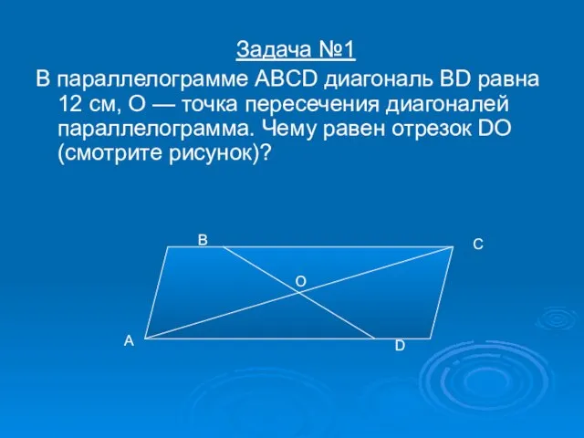 Задача №1 В параллелограмме ABCD диагональ BD равна 12 см, О —