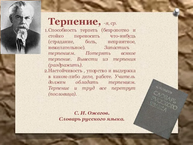 Терпение, -я, ср. Способность терпеть (безропотно и стойко переносить что-нибудь (страдание, боль,