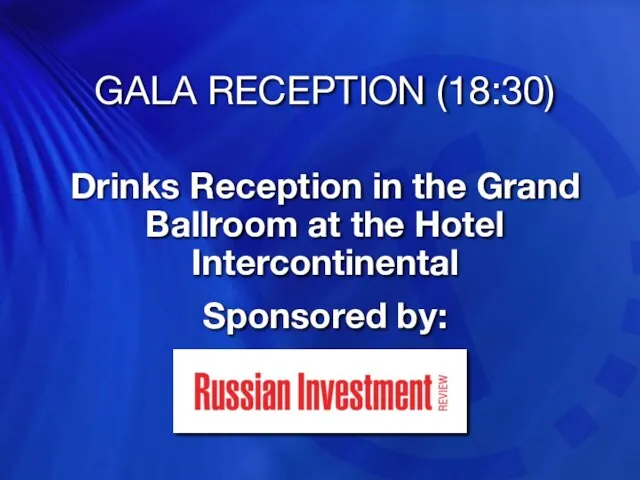 GALA RECEPTION (18:30) Drinks Reception in the Grand Ballroom at the Hotel Intercontinental Sponsored by: